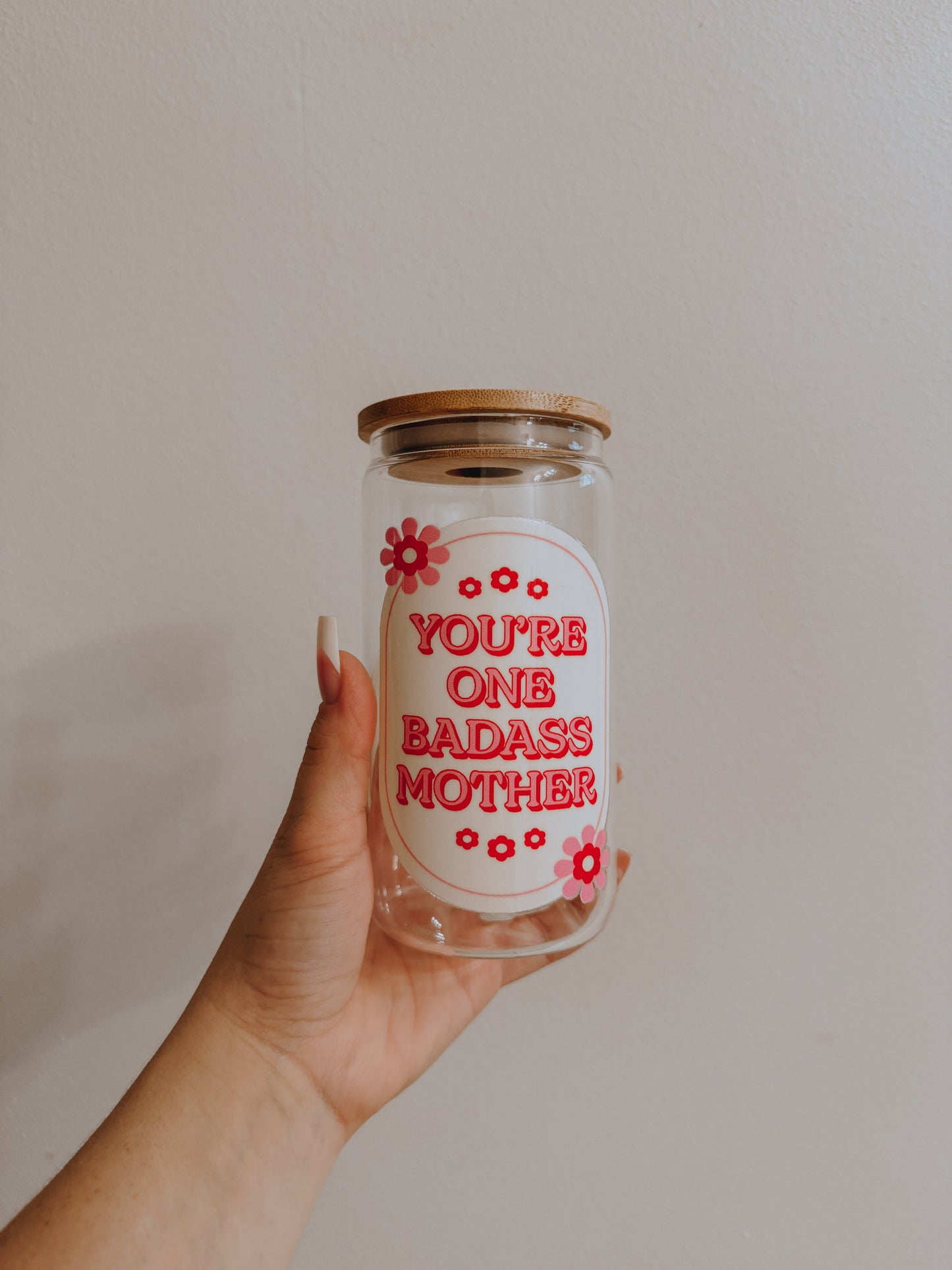 You’re one badass mother can glass