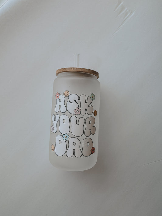 Ask your dad can glass cup