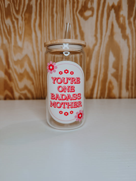 You’re one badass mother can glass